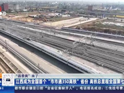 【“昌景黄”来了】江西成为全国首个“市市通350高铁”省份 高铁总里程全国第七