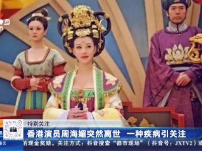 特别关注：香港演员周海媚突然离世 一种疾病引关注