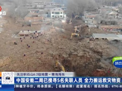 【关注积石山6.2级地震】青海海东：中国安能二局已搜寻5名失联人员 全力搬运救灾物资