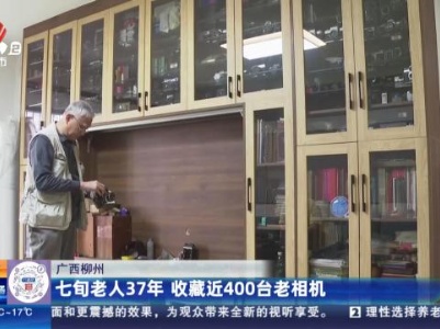 广西柳州：七旬老人37年 收藏近400台老相机