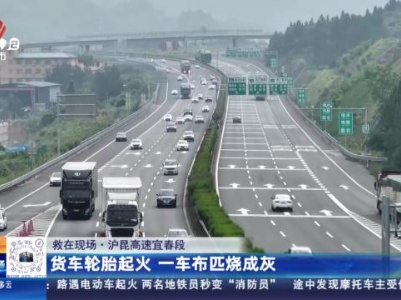 【救在现场】沪昆高速宜春段：货车轮胎起火 一车布匹烧成灰