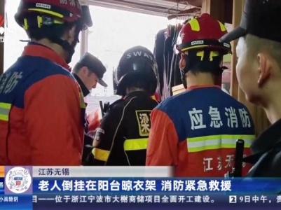 江苏无锡：老人倒挂在阳台晾衣架 消防紧急救援