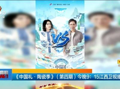 《中国礼·陶瓷季》（第四期）今晚9:15江西卫视播出