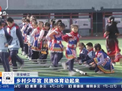 吉安峡江：乡村少年宫 民族体育动起来