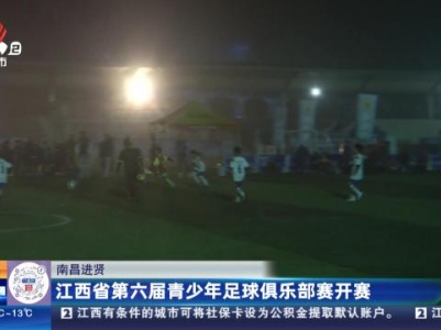 南昌进贤：江西省第六届青少年足球俱乐部赛开赛