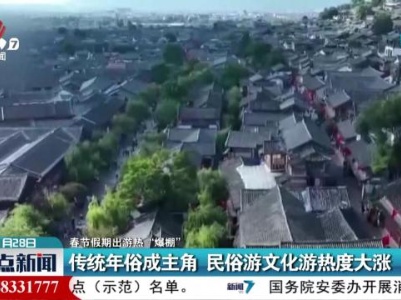 【春节假期出游热“爆棚”】传统年俗成主角 民俗游文化游热度大涨