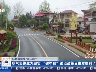 【江西政能亮】九江武宁：空气卖钱成为现实 “碳中和”试点政策又来发福利了！