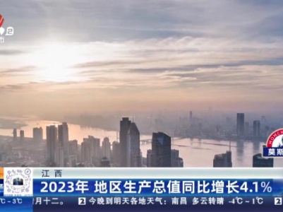 江西：2023年 地区生产总值同比增长4.1％