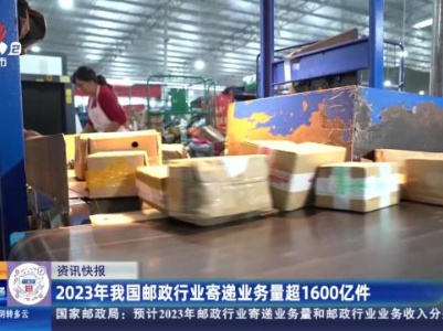 2023年我国邮政行业寄递业务量超1600亿件