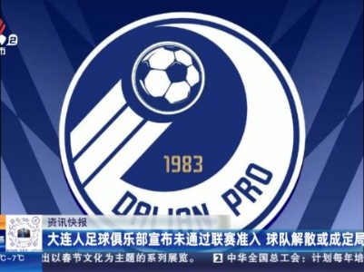 大连人足球俱乐部宣布未通过联赛准入 球队解散或成定局
