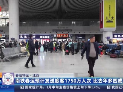 【春运将至】江西：南铁春运预计发送旅客1750万人次 比去年多四成