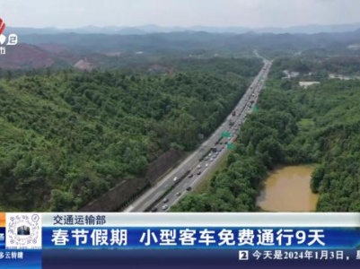 交通运输部：春节假期 小型客车免费通行9天