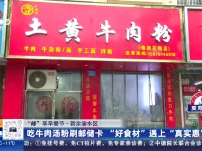【“邮”享早餐节】新余渝水区：吃牛肉汤粉刷邮储卡 “好食材”遇上“真实惠”