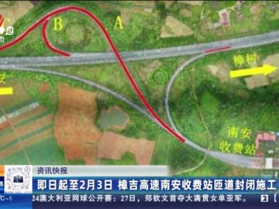 即日起至2月3日 樟吉高速南安收费站匝道封闭施工
