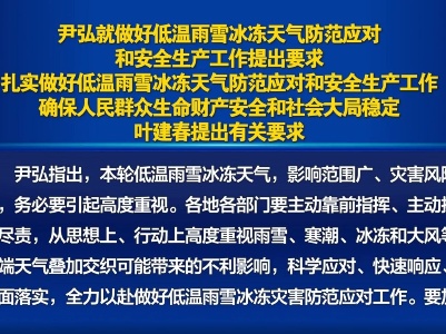 尹弘就做好低温雨雪冰冻天气防范应对和安全生产工作提出要求 扎实做好低温雨雪冰冻天气防范应对和安全生产工作 确保人民群众生命财产安全和社会大局稳定 叶建春提出有关要求