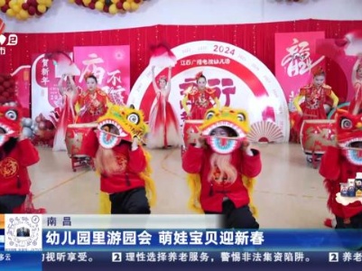 南昌：幼儿园里游园会 萌娃宝贝迎新春