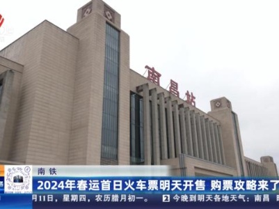 南铁：2024年春运首日火车票明天开售 购票攻略来了！
