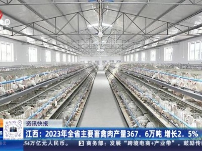 江西：2023年全省主要畜禽肉产量367.6万吨 增长2.5%