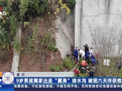 重庆：9岁男孩离家出走“藏身”排水沟 被困六天终获救