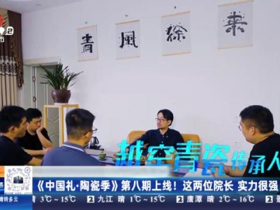 《中国礼·陶瓷季》第八期上线！ 这两位院长 实力很强！