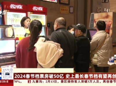 2024春节档票房破50亿 史上最长春节档有望再创新高！