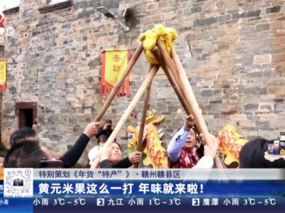 【特别策划《年货“特产”》】赣州赣县区：黄元米果这么一打 年味就来啦！