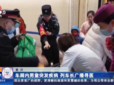 重庆：车厢内男童突发疾病 列车长广播寻医