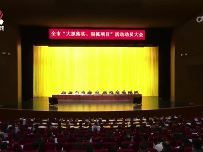 【抓落实 求实效】宜春：大抓落实 狠抓项目