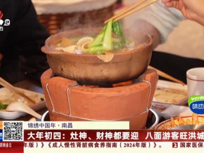 【锦绣中国年·南昌】大年初四：灶神、财神都要迎 八面游客旺洪城