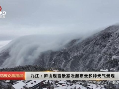 九江：庐山现雪景雾凇瀑布云多种天气景观