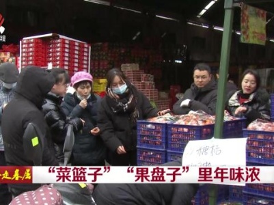社会传真20240206 新春走基层——“菜篮子”“果盘子”里年味浓