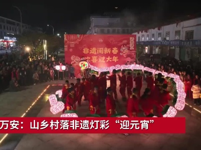 吉安万安：山乡村落非遗灯彩“迎元宵”