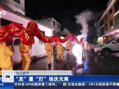 九江武宁：“龙”重“灯”场庆元宵