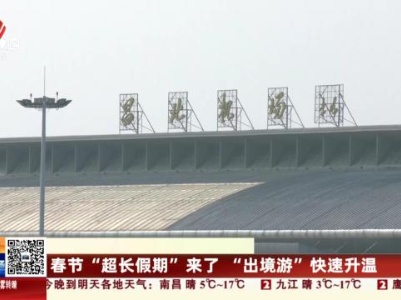 春节“超长假期”来了 “出境游”快速升温