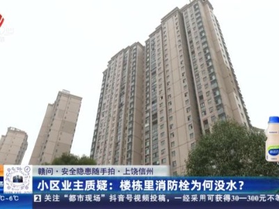 【赣问·安全隐患随手拍·上饶信州】小区业主质疑：楼栋里消防栓为何没水？
