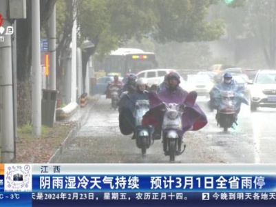 江西：阴雨湿冷天气持续 预计3月1日全省雨停