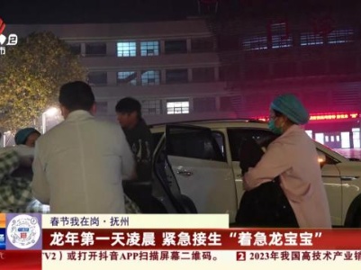 【春节我在岗】抚州：龙年第一天凌晨 紧急接生“着急龙宝宝”