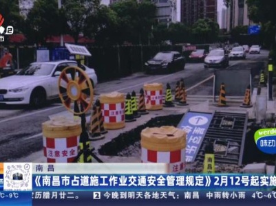 南昌：《南昌市占道施工作业交通安全管理规定》2月12号起实施