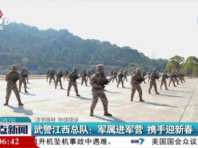 【春节临近 年味渐浓】武警江西总队：军属进军营 携手迎新春
