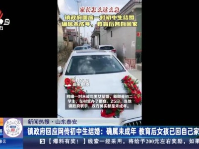 【新闻热搜·山东泰安】镇政府回应网传初中生结婚：确属未成年 教育后女孩已回自己家