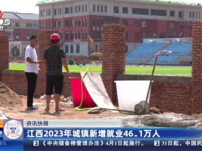 江西2023年城镇新增就业46.1万人