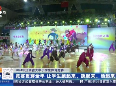 【2024年江西省大中小学生体育竞赛】竞赛贯穿全年 让学生跑起来、跳起来、动起来