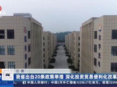 江西：我省出台20条政策举措 深化投资贸易便利化改革