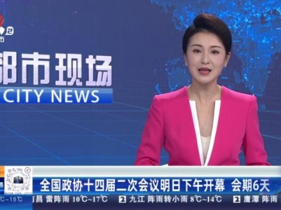 全国政协十四届二次会议明日下午开幕 会期6天