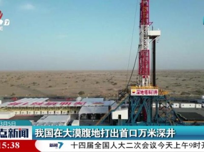 我国在大漠腹地打出首口万米深井
