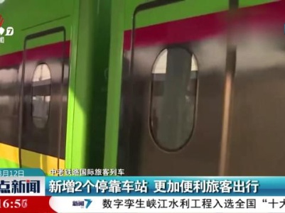 【中老铁路国际旅客列车】新增2个停靠车站 更加便利旅客出行