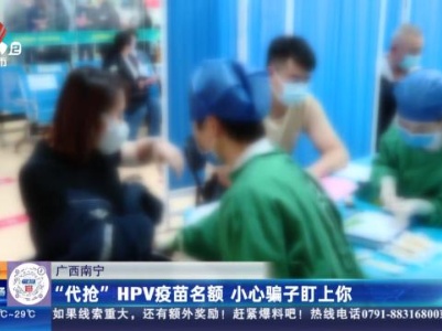 广西南宁：“代抢”HPV疫苗名额 小心骗子盯上你