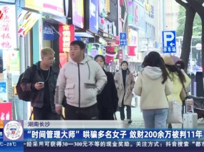 湖南长沙：“时间管理大师”哄骗多名女子 敛财200余万被判11年