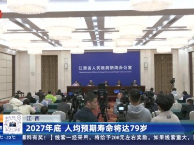 江西：2027年底 人均预期寿命将达79岁
