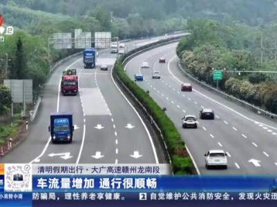 【清明假期出行】大广高速赣州龙南段：车流量增加 通行很顺畅